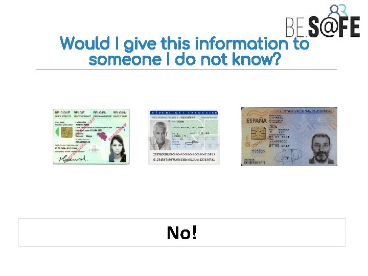 Would I give this information to someone I do not know? No! 7 