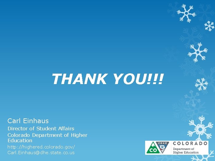 THANK YOU!!! Carl Einhaus Director of Student Affairs Colorado Department of Higher Education http: