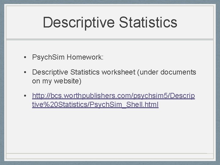 Descriptive Statistics • Psych. Sim Homework: • Descriptive Statistics worksheet (under documents on my Descriptive Statistics • Psych. Sim Homework: • Descriptive Statistics worksheet (under documents on my