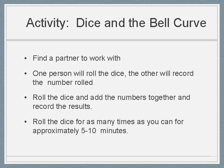 Activity: Dice and the Bell Curve • Find a partner to work with • Activity: Dice and the Bell Curve • Find a partner to work with •
