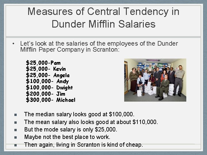 Measures of Central Tendency in Dunder Mifflin Salaries • Let’s look at the salaries Measures of Central Tendency in Dunder Mifflin Salaries • Let’s look at the salaries