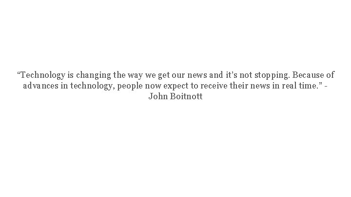 “Technology is changing the way we get our news and it’s not stopping. Because