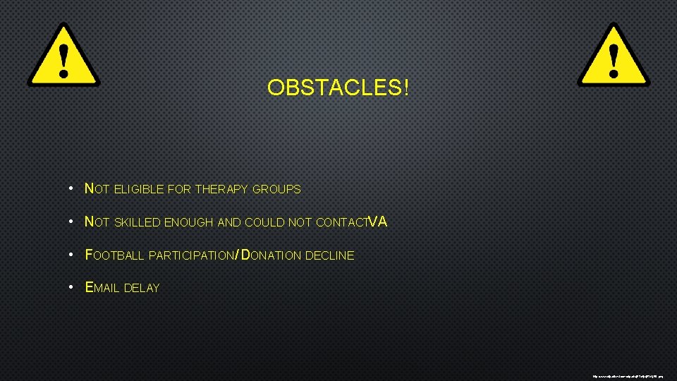 OBSTACLES! • NOT ELIGIBLE FOR THERAPY GROUPS • NOT SKILLED ENOUGH AND COULD NOT