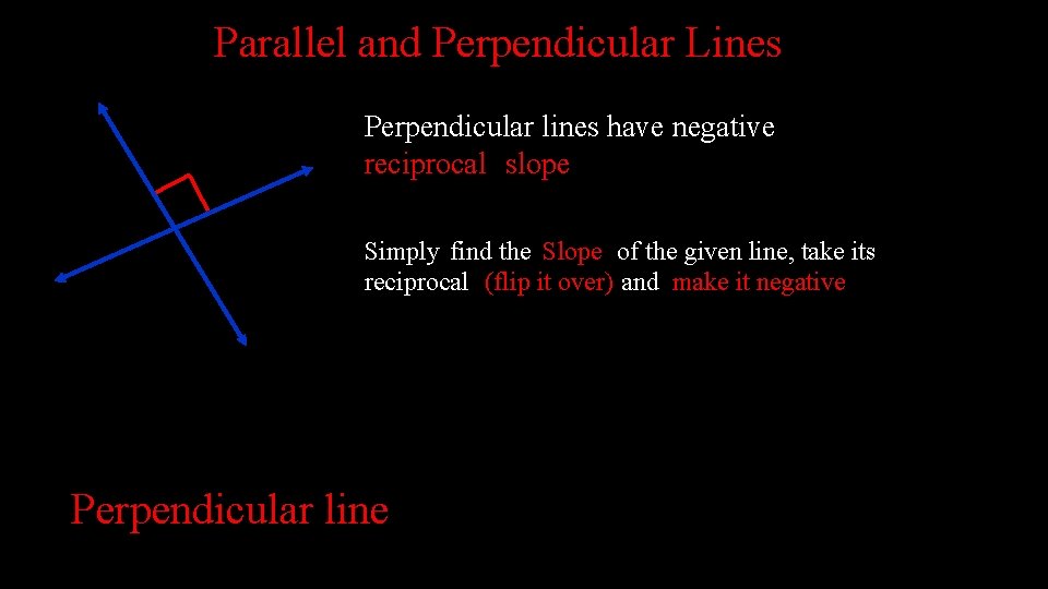 Parallel and Perpendicular Lines Perpendicular lines have negative reciprocal slope Simply find the Slope