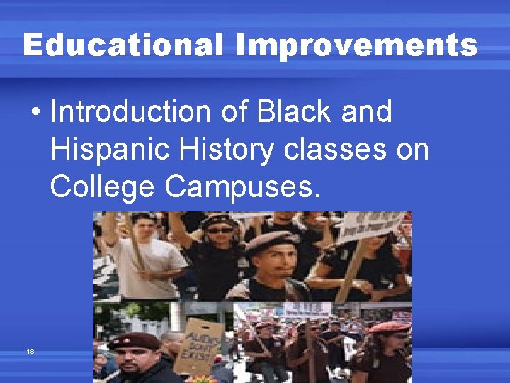 Educational Improvements • Introduction of Black and Hispanic History classes on College Campuses. 18