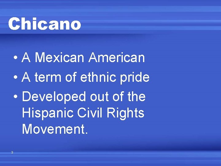 Chicano • A Mexican American • A term of ethnic pride • Developed out