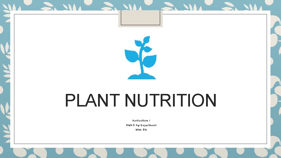 PLANT NUTRITION Horticulture I RMHS Ag Department Miss Bly 