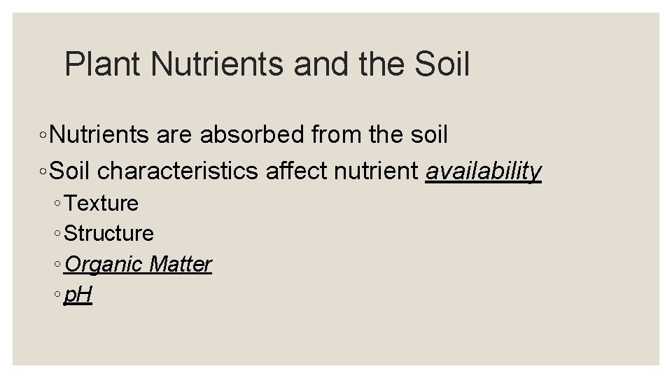 Plant Nutrients and the Soil ◦ Nutrients are absorbed from the soil ◦ Soil