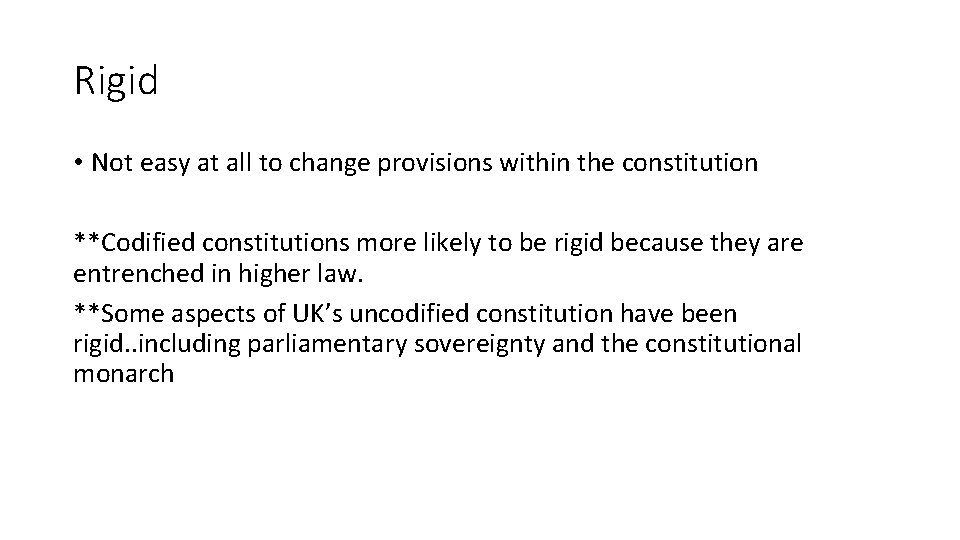 Rigid • Not easy at all to change provisions within the constitution **Codified constitutions