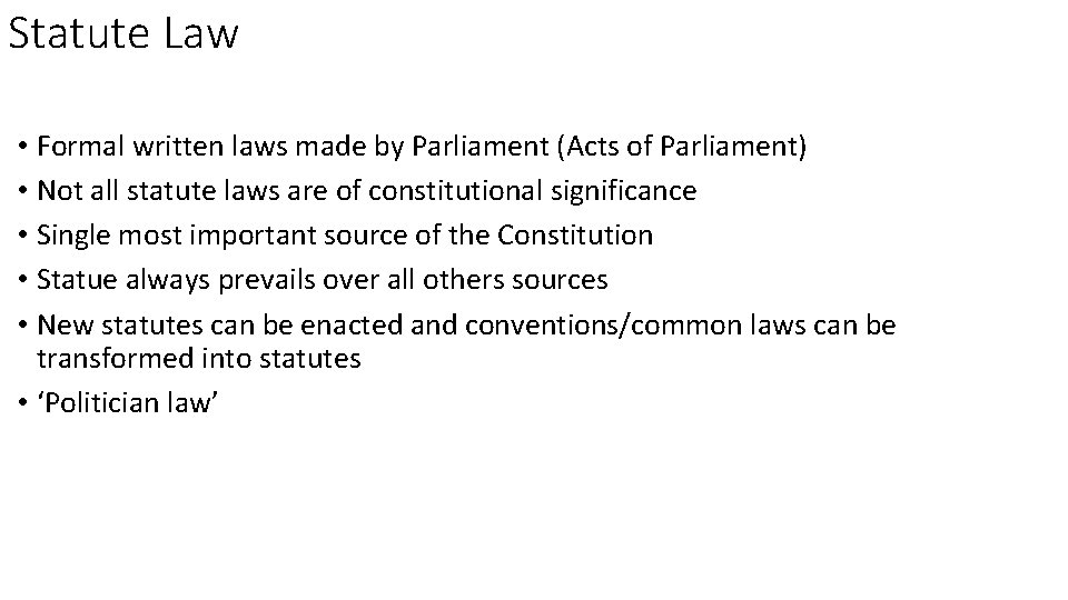 Statute Law • Formal written laws made by Parliament (Acts of Parliament) • Not