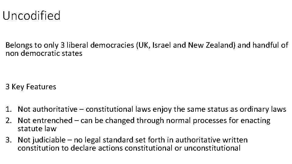 Uncodified Belongs to only 3 liberal democracies (UK, Israel and New Zealand) and handful