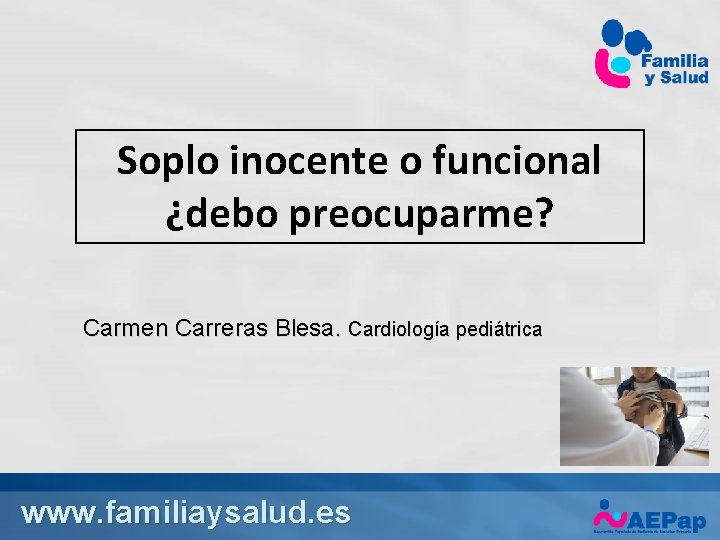 Soplo inocente o funcional ¿debo preocuparme? Carmen Carreras Blesa. Cardiología pediátrica www. familiaysalud. es