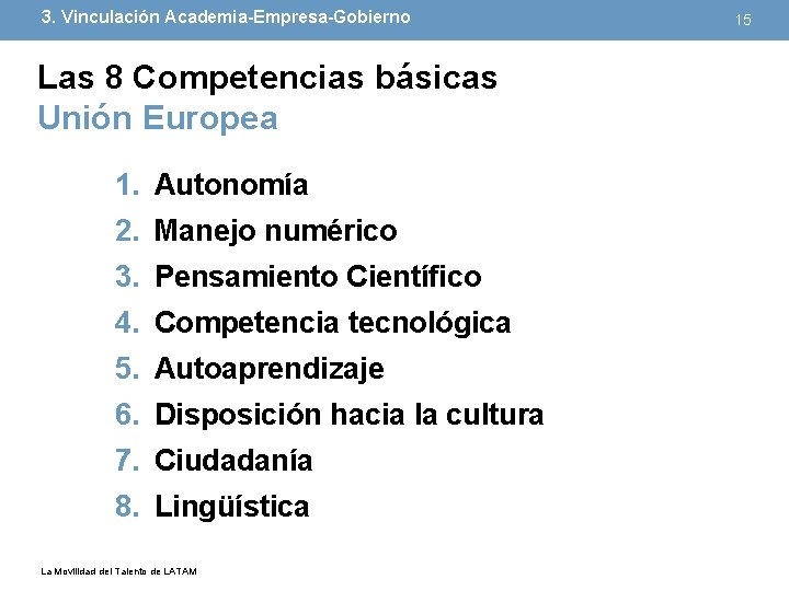 3. Vinculación Academia-Empresa-Gobierno Las 8 Competencias básicas Unión Europea 1. Autonomía 2. Manejo numérico