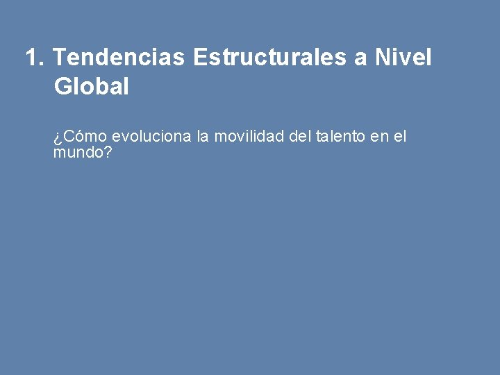 1. Tendencias Estructurales a Nivel Global ¿Cómo evoluciona la movilidad del talento en el