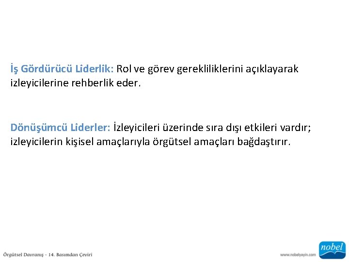 İş Gördürücü Liderlik: Rol ve görev gerekliliklerini açıklayarak izleyicilerine rehberlik eder. Dönüşümcü Liderler: İzleyicileri