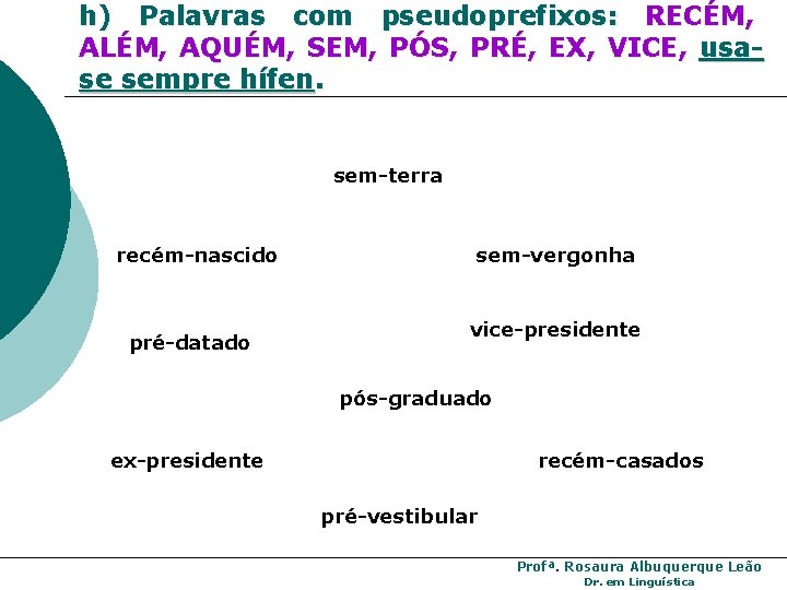 h) Palavras com pseudoprefixos: RECÉM, ALÉM, AQUÉM, SEM, PÓS, PRÉ, EX, VICE, usase sempre