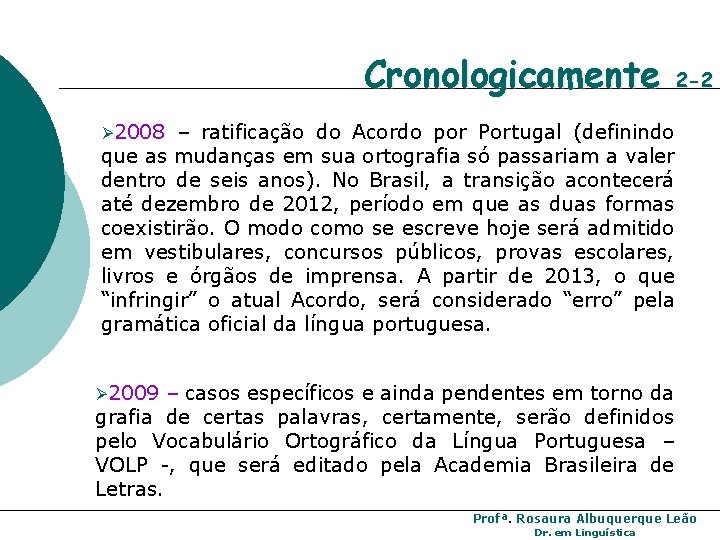 Cronologicamente 2 -2 Ø 2008 – ratificação do Acordo por Portugal (definindo que as