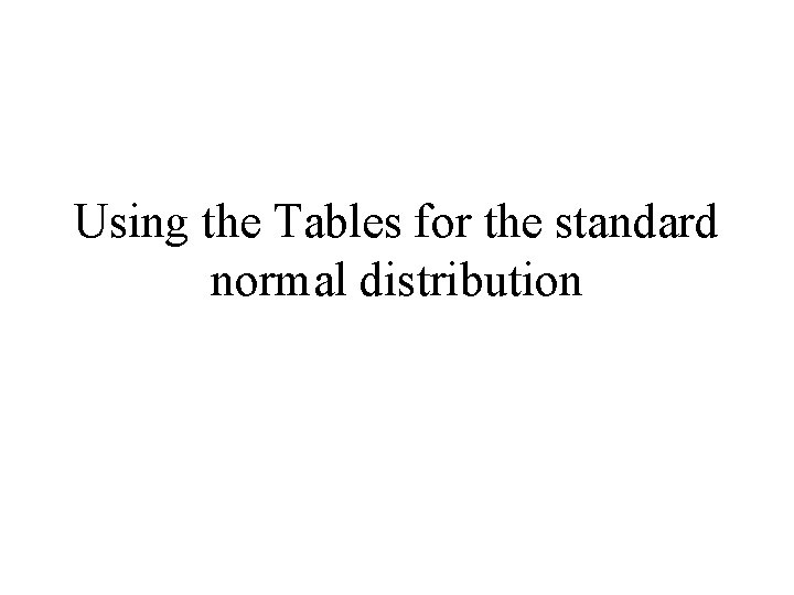 Using the Tables for the standard normal distribution 