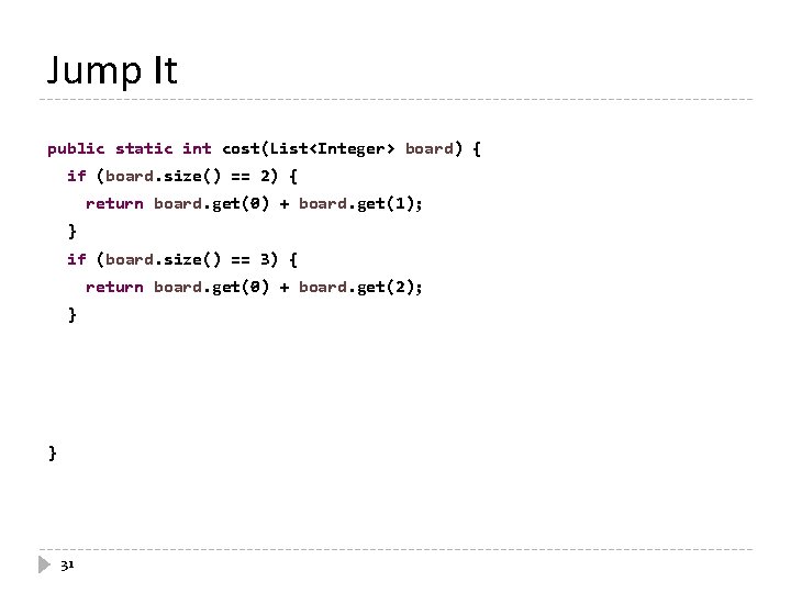 Jump It public static int cost(List<Integer> board) { if (board. size() == 2) {