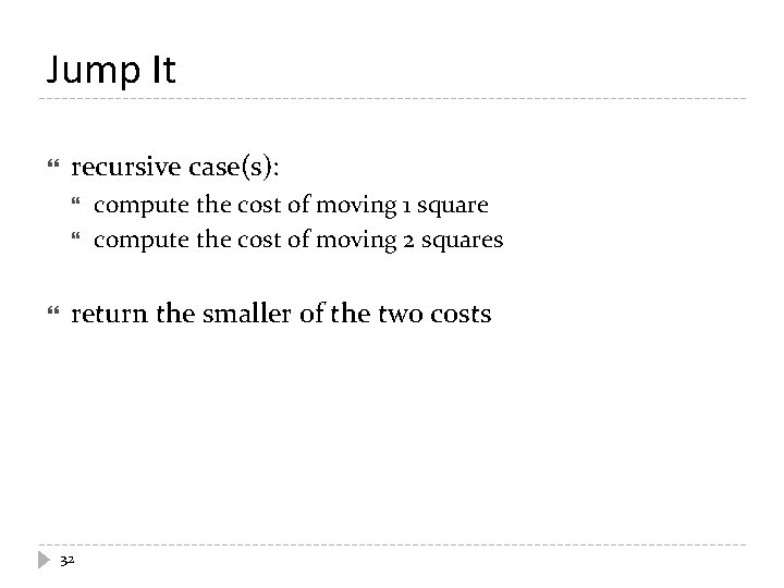 Jump It recursive case(s): compute the cost of moving 1 square compute the cost