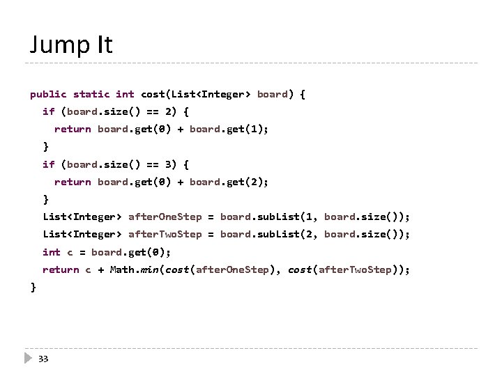 Jump It public static int cost(List<Integer> board) { if (board. size() == 2) {