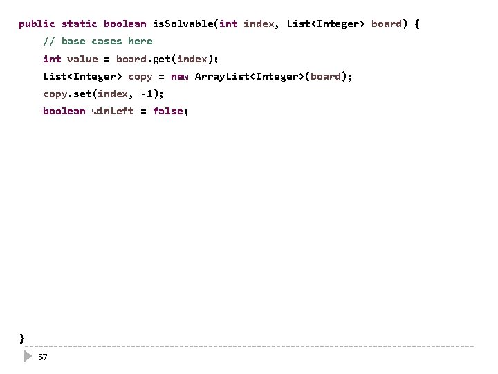 public static boolean is. Solvable(int index, List<Integer> board) { // base cases here return