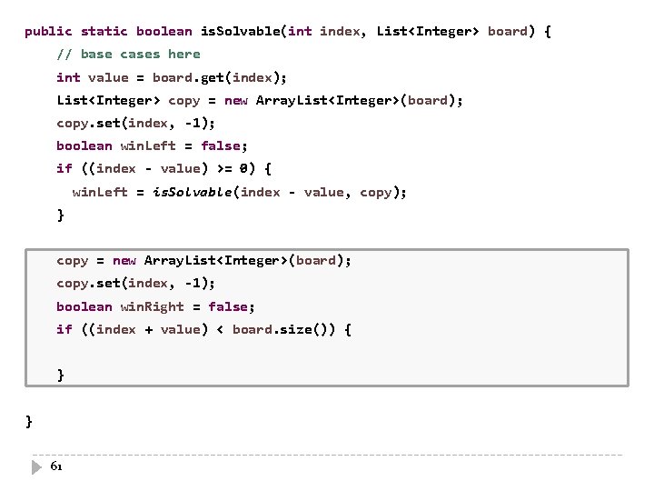 public static boolean is. Solvable(int index, List<Integer> board) { // base cases here )