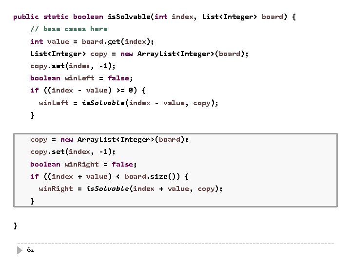 public static boolean is. Solvable(int index, List<Integer> board) { // base cases here )