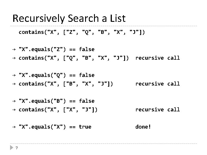 Recursively Search a List contains("X", ["Z", "Q", "B", "X", "J"]) → "X". equals("Z") ==