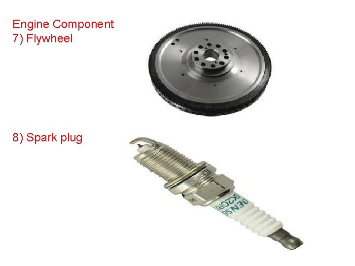 Engine Component 7) Flywheel 8) Spark plug 