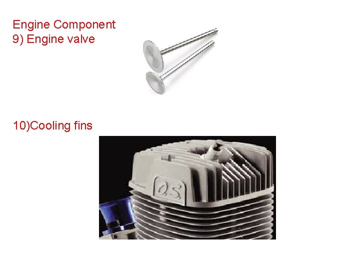 Engine Component 9) Engine valve 10)Cooling fins 