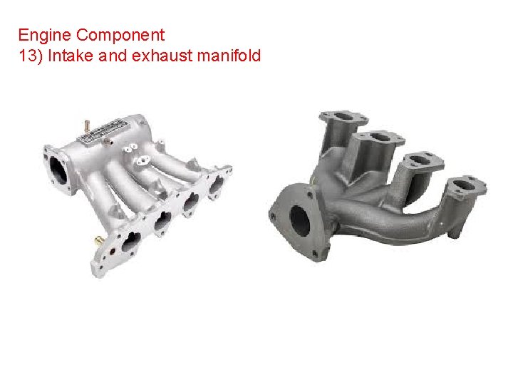 Engine Component 13) Intake and exhaust manifold 