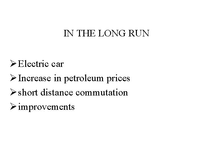 IN THE LONG RUN Ø Electric car Ø Increase in petroleum prices Ø short