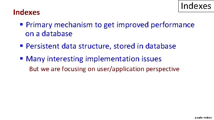 Indexes § Primary mechanism to get improved performance on a database § Persistent data