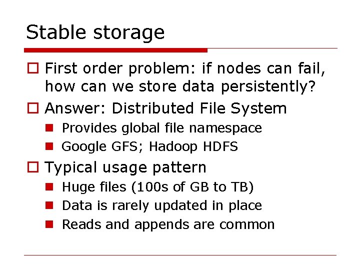 Stable storage o First order problem: if nodes can fail, how can we store
