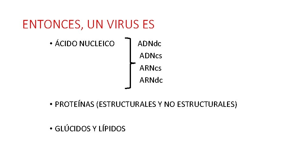 ENTONCES, UN VIRUS ES • ÁCIDO NUCLEICO ADNdc ADNcs ARNdc • PROTEÍNAS (ESTRUCTURALES Y