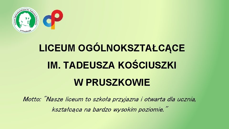 LICEUM OGÓLNOKSZTAŁCĄCE IM. TADEUSZA KOŚCIUSZKI W PRUSZKOWIE Motto: "Nasze liceum to szkoła przyjazna i