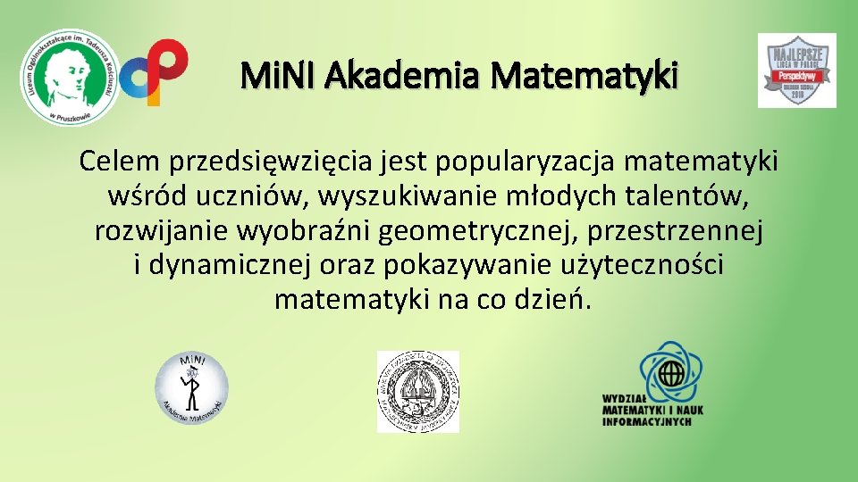 Mi. NI Akademia Matematyki Celem przedsięwzięcia jest popularyzacja matematyki wśród uczniów, wyszukiwanie młodych talentów,