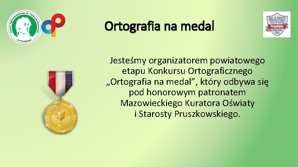 Ortografia na medal Jesteśmy organizatorem powiatowego etapu Konkursu Ortograficznego „Ortografia na medal”, który odbywa