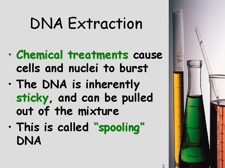 DNA Extraction • Chemical treatments cause cells and nuclei to burst • The DNA