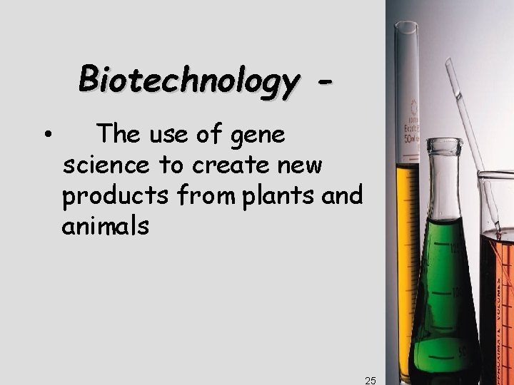 Biotechnology • The use of gene science to create new products from plants and