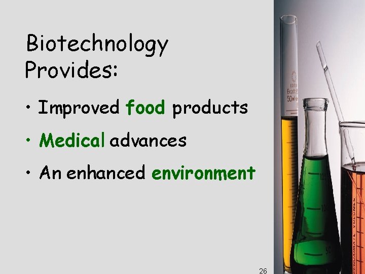 Biotechnology Provides: • Improved food products • Medical advances • An enhanced environment 26