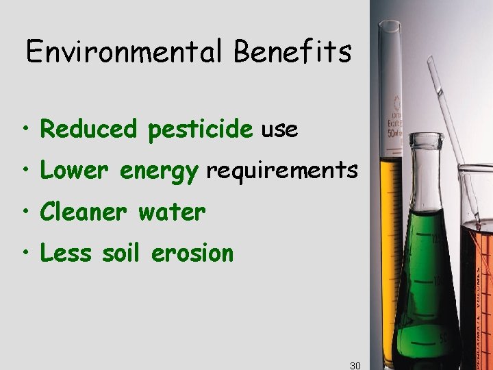 Environmental Benefits • Reduced pesticide use • Lower energy requirements • Cleaner water •