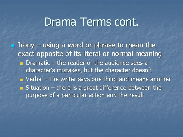 Drama Terms cont. n Irony – using a word or phrase to mean the