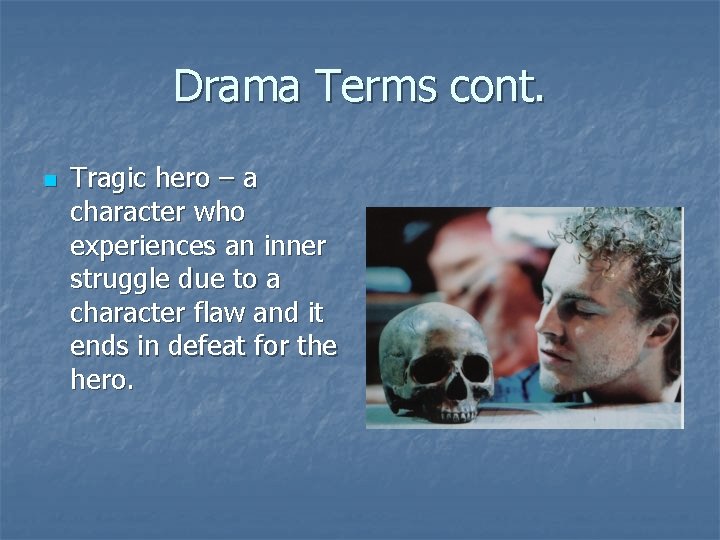 Drama Terms cont. n Tragic hero – a character who experiences an inner struggle