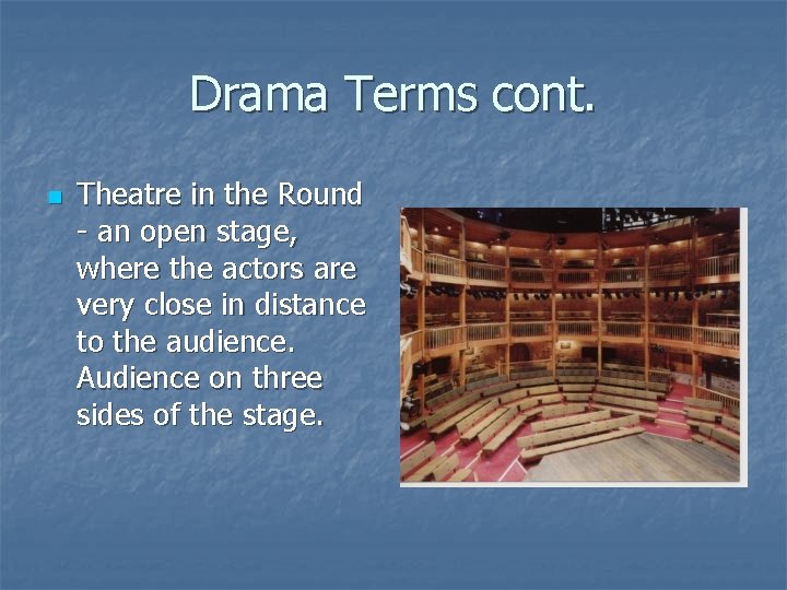 Drama Terms cont. n Theatre in the Round - an open stage, where the