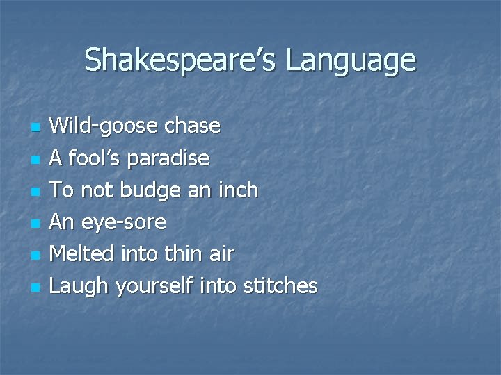Shakespeare’s Language n n n Wild-goose chase A fool’s paradise To not budge an