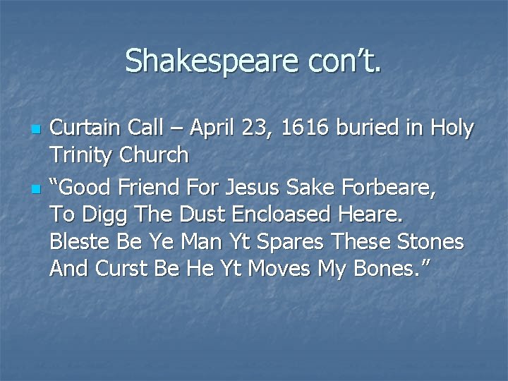 Shakespeare con’t. n n Curtain Call – April 23, 1616 buried in Holy Trinity