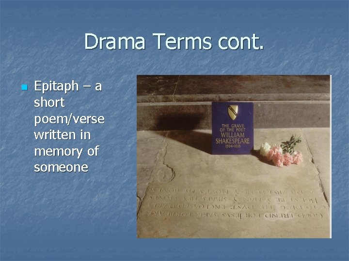 Drama Terms cont. n Epitaph – a short poem/verse written in memory of someone