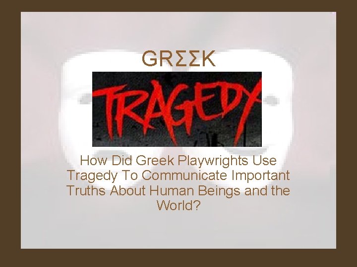GRΣΣΚ How Did Greek Playwrights Use Tragedy To Communicate Important Truths About Human Beings GRΣΣΚ How Did Greek Playwrights Use Tragedy To Communicate Important Truths About Human Beings